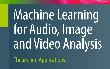 Machine learning for audio, image and video analysis theory and applications 